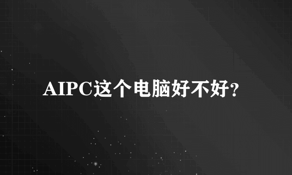 AIPC这个电脑好不好？