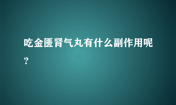 吃金匮肾气丸有什么副作用呢？