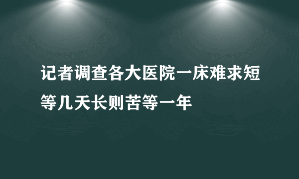 记者调查各大医院一床难求短等几天长则苦等一年