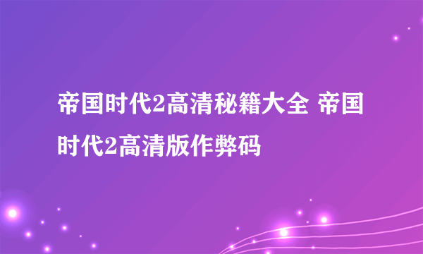 帝国时代2高清秘籍大全 帝国时代2高清版作弊码