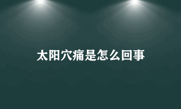 太阳穴痛是怎么回事