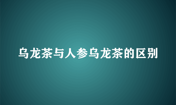 乌龙茶与人参乌龙茶的区别