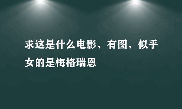 求这是什么电影，有图，似乎女的是梅格瑞恩