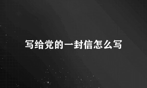 写给党的一封信怎么写