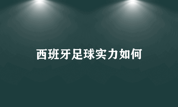 西班牙足球实力如何