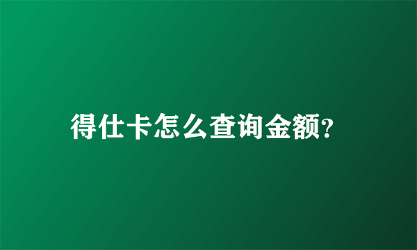 得仕卡怎么查询金额？