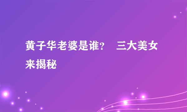 黄子华老婆是谁？  三大美女来揭秘