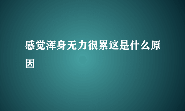 感觉浑身无力很累这是什么原因