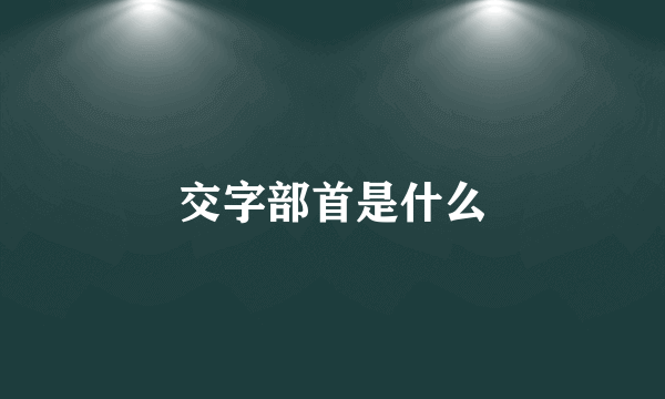 交字部首是什么