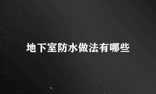 地下室防水做法有哪些