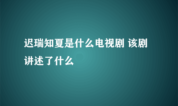 迟瑞知夏是什么电视剧 该剧讲述了什么