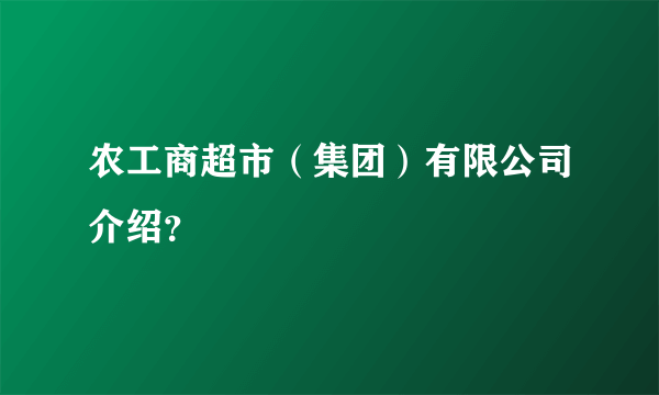 农工商超市（集团）有限公司介绍？