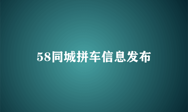 58同城拼车信息发布