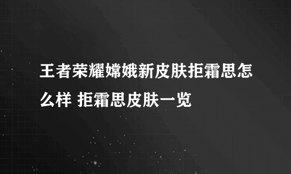 王者荣耀嫦娥新皮肤拒霜思怎么样 拒霜思皮肤一览