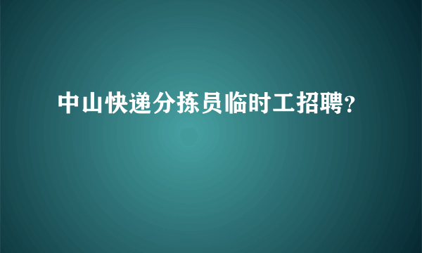 中山快递分拣员临时工招聘？