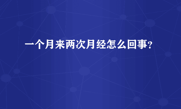 一个月来两次月经怎么回事？