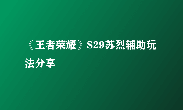 《王者荣耀》S29苏烈辅助玩法分享