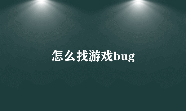 怎么找游戏bug