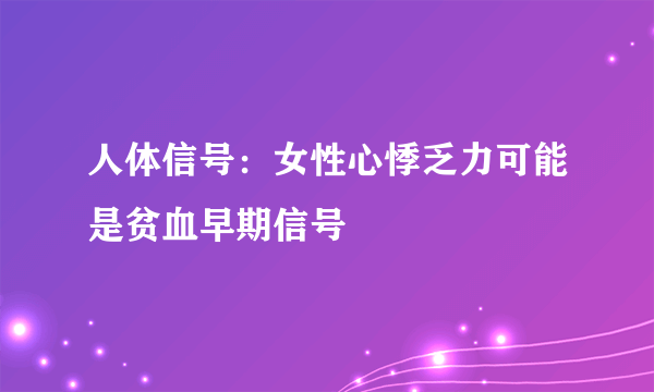 人体信号：女性心悸乏力可能是贫血早期信号