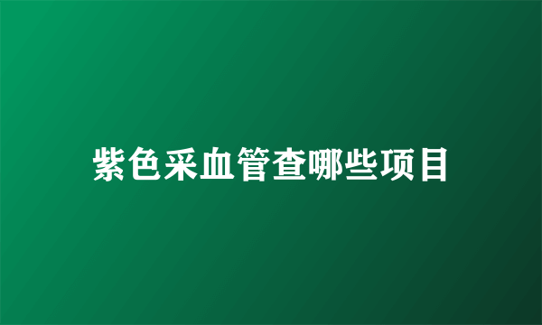 紫色采血管查哪些项目