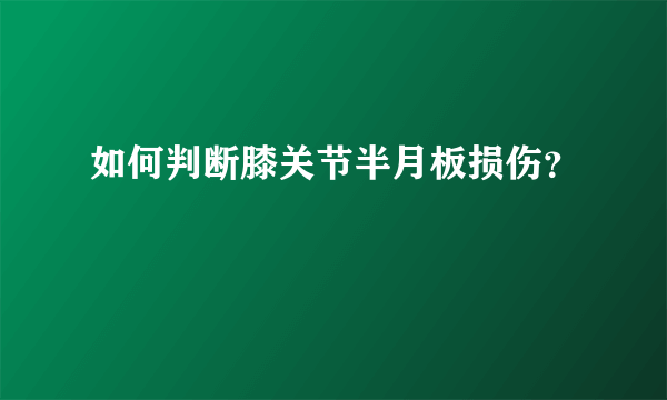 如何判断膝关节半月板损伤？