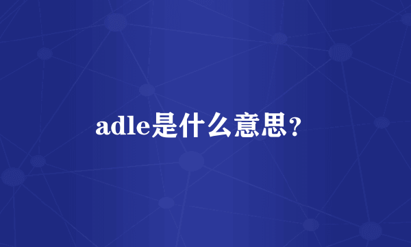 adle是什么意思？