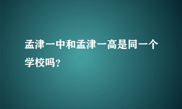 孟津一中和孟津一高是同一个学校吗？