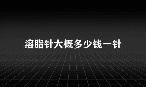 溶脂针大概多少钱一针