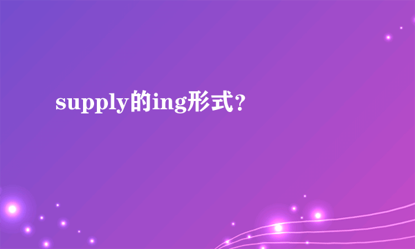 supply的ing形式？