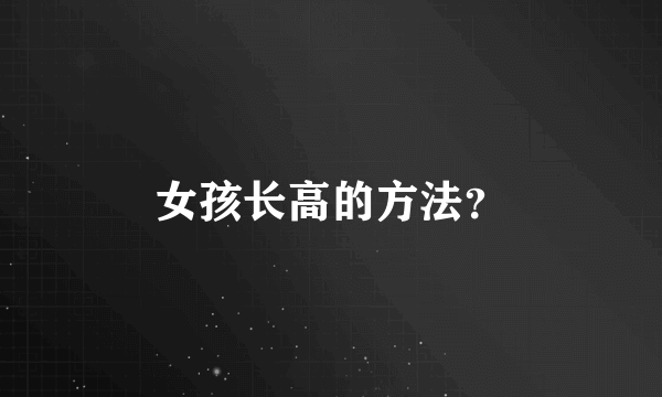 女孩长高的方法？