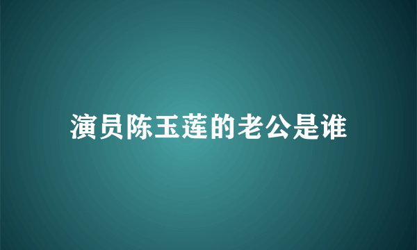 演员陈玉莲的老公是谁