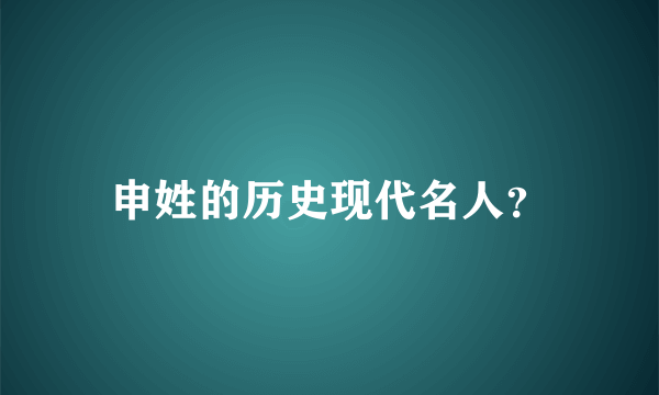 申姓的历史现代名人？