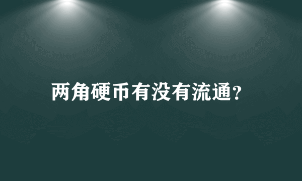 两角硬币有没有流通？