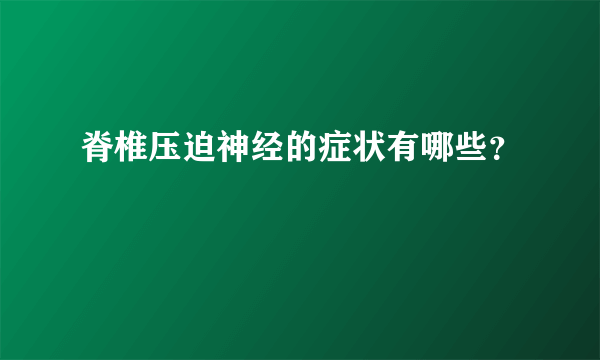 脊椎压迫神经的症状有哪些？