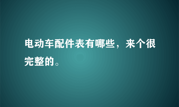 电动车配件表有哪些，来个很完整的。