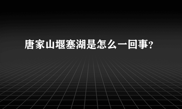 唐家山堰塞湖是怎么一回事？