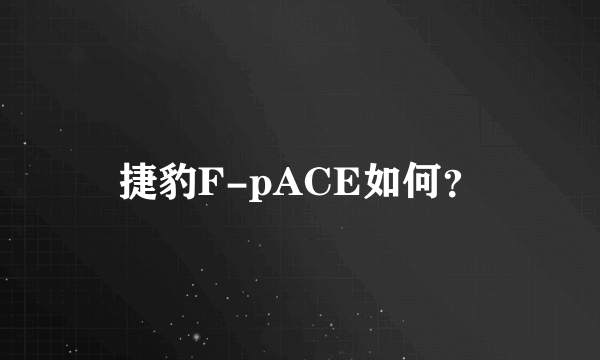 捷豹F-pACE如何？