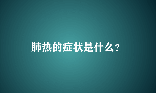 肺热的症状是什么？