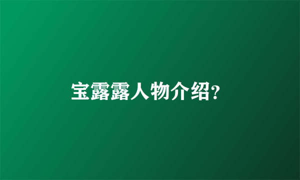 宝露露人物介绍？