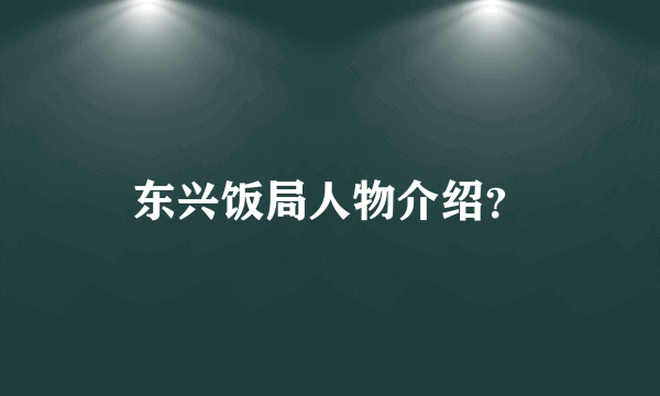 东兴饭局人物介绍？