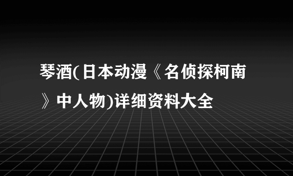 琴酒(日本动漫《名侦探柯南》中人物)详细资料大全