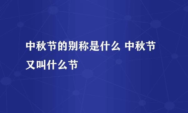 中秋节的别称是什么 中秋节又叫什么节