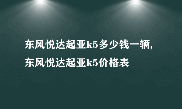 东风悦达起亚k5多少钱一辆,东风悦达起亚k5价格表