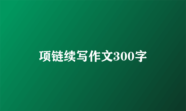 项链续写作文300字