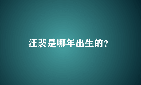 汪裴是哪年出生的？