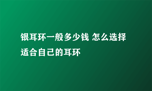 银耳环一般多少钱 怎么选择适合自己的耳环