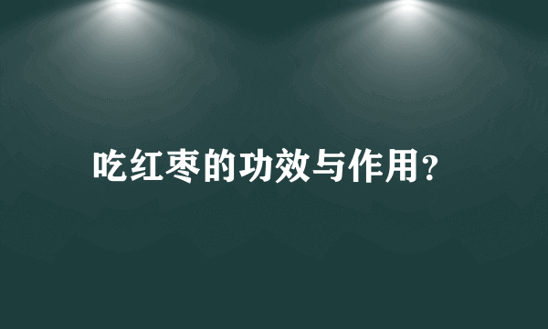 吃红枣的功效与作用？