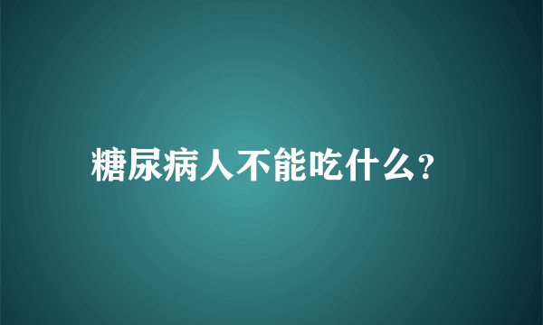 糖尿病人不能吃什么？