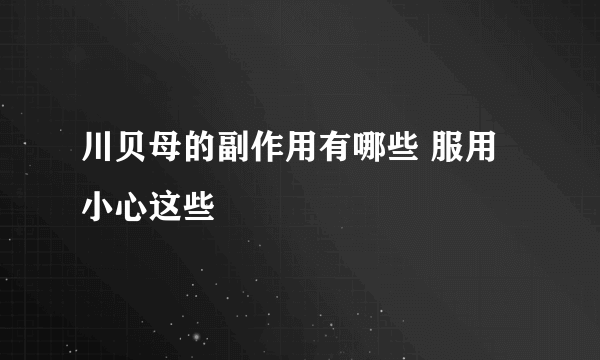 川贝母的副作用有哪些 服用小心这些