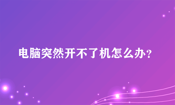 电脑突然开不了机怎么办？